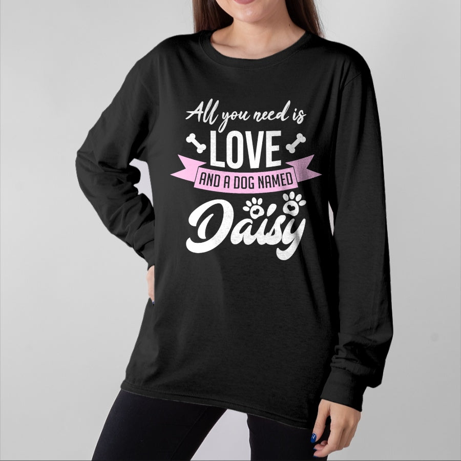 Dog Love Shirt, Dog Lover Gift T-Shirt/Hoodie/Sweatshirt HLT00 - All You Need Is Love And A Dog Named Daisy Owner T-Shirt