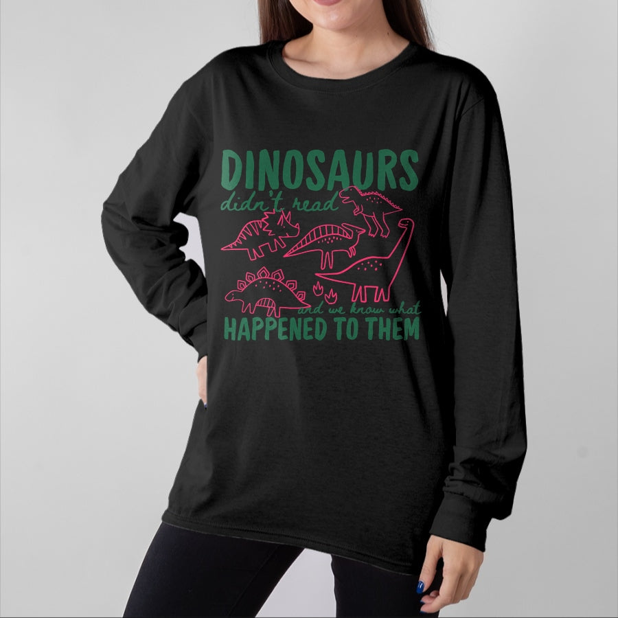 Best Dinosaur Lover Shirt, Funny Dinosaur UnisexT-Shirt/Hoodie/Sweatshirt HLT00 - Dinosaurs Didn_t Read We Know What Happened to Them T-Shirt