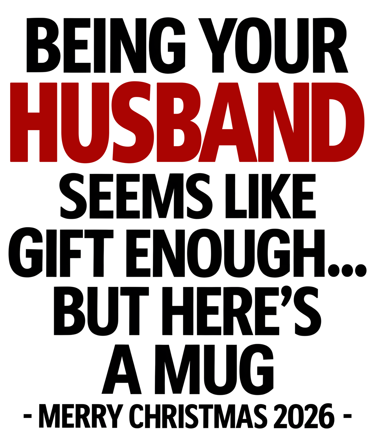 "I'm Your Husband Seen like Gift Enough..." - Funny Christmas 2026 - Gift Accent Coffee Mug From Husband - TOBY00 (SKU2610-574)