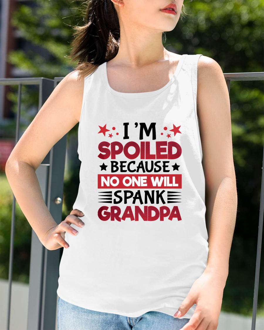 I’M SPOILED BECAUSE NO ONE WILL SPANK GRANDPA - GIFT FROM GRANDPA - TOBY00 (SKU2603-130)