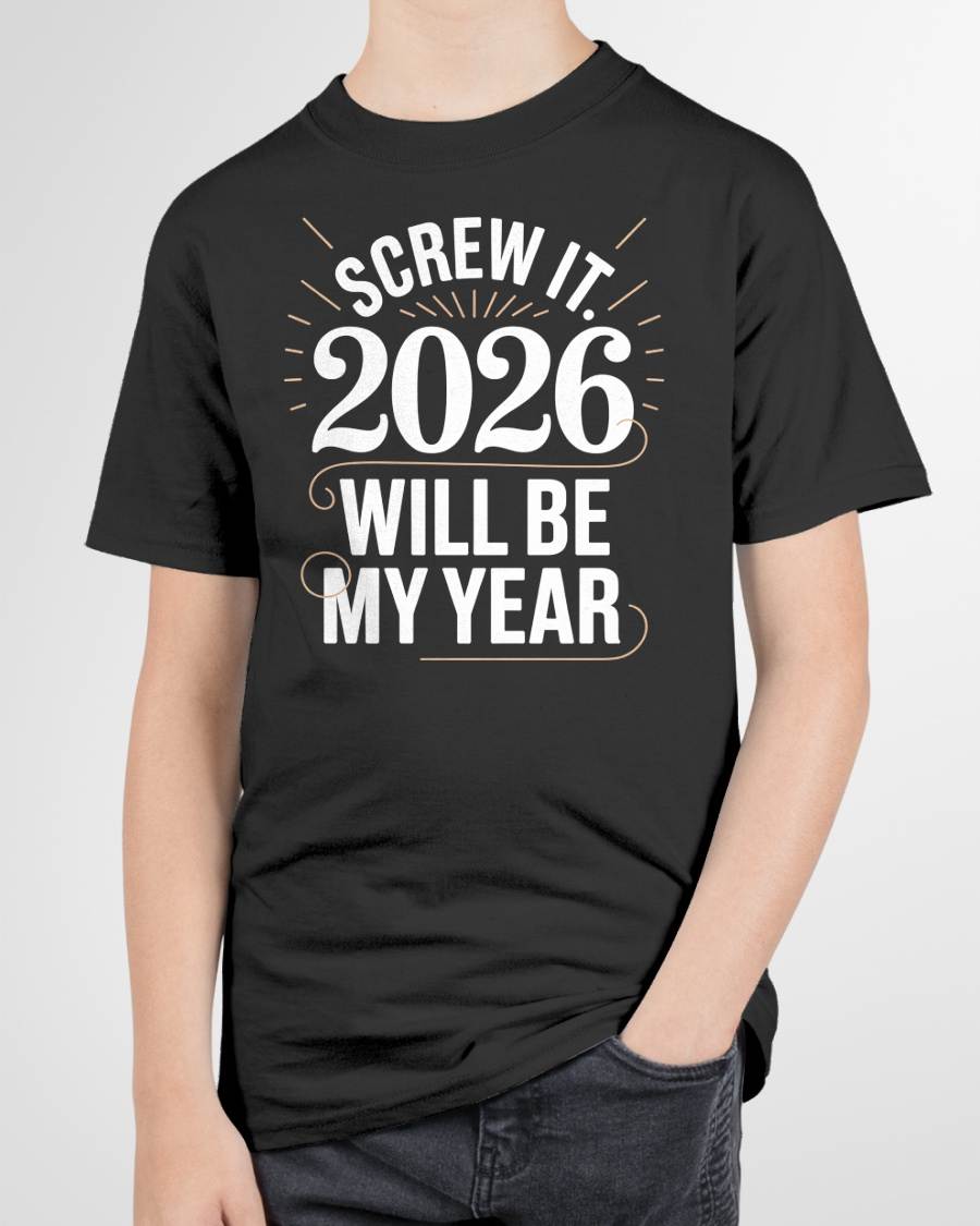 Screw It 2026 Will Be My Year - UNISEX T-SHIRT - TOBY00 (SKU2026-NEW-YEAR-03)