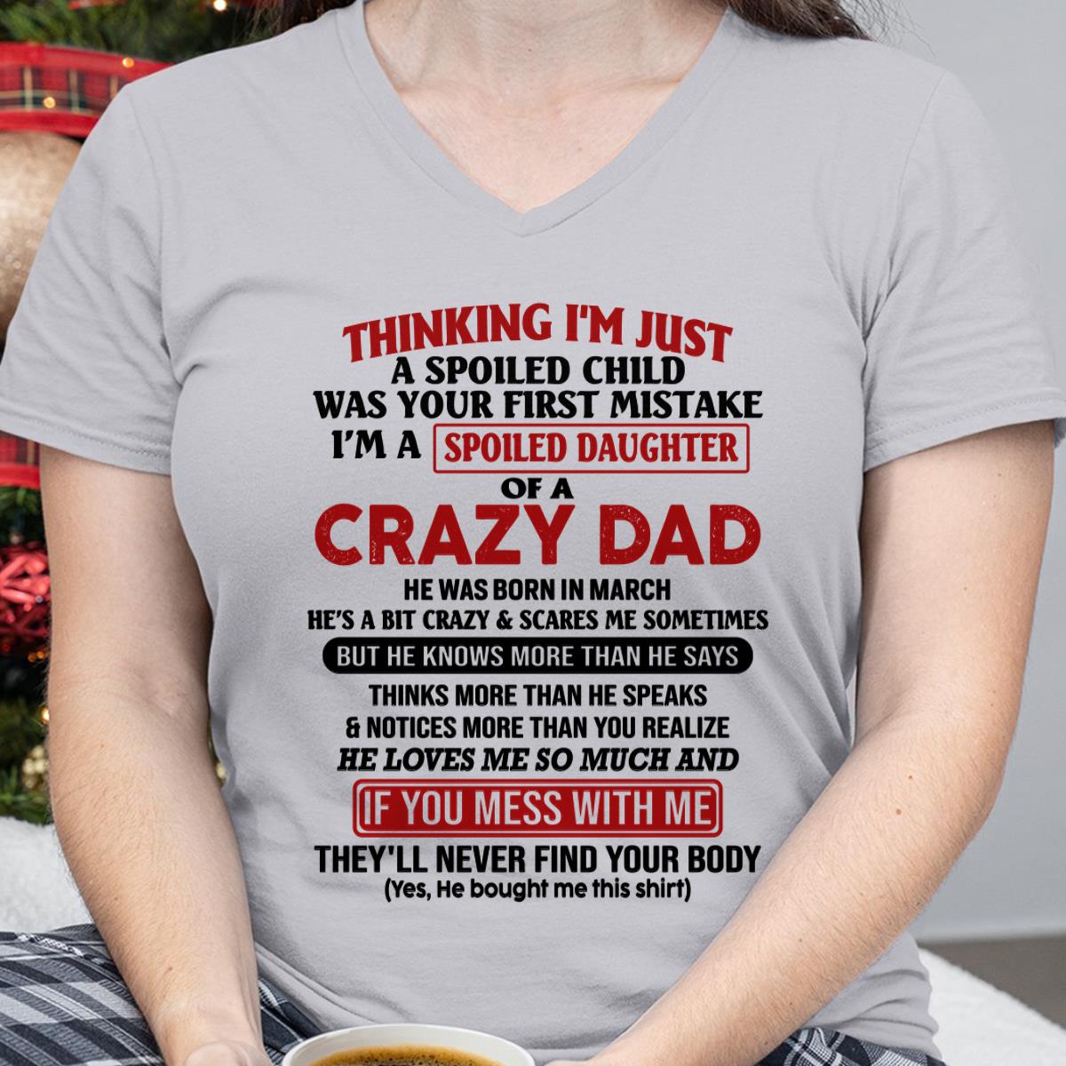 March - I Am Spoiled Daughter Of A Crazy Dad - Gift for Daughter From Dad - XUAN03 (SKU-TDD-SPOILED-03)