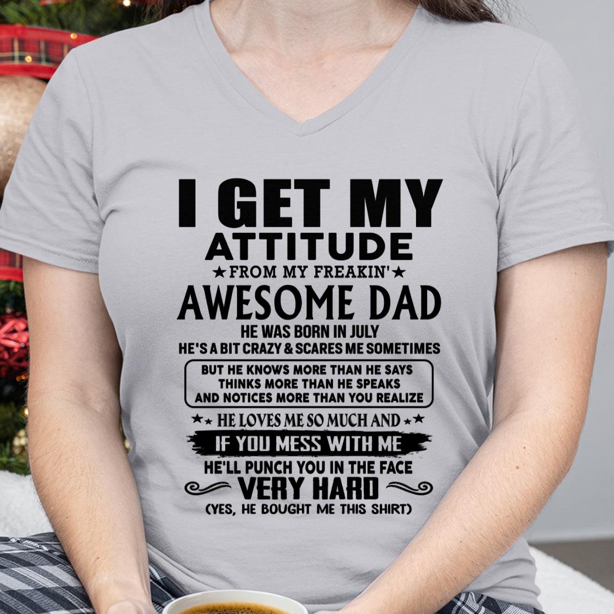 July - Thanks Dad - I GET MY ATTITUDE FROM MY FREAKIN' AWESOME DAD - Gift for Son and Daughter From Dad - XUAN07 (SKU-TDD-CU-07) July