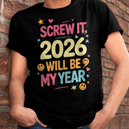 Screw It 2026 Will Be My Year - UNISEX T-SHIRT - TOBY00 (SKU2026-NEW-YEAR-09)