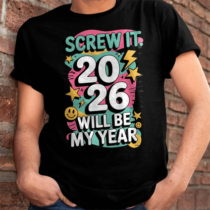 Screw It 2026 Will Be My Year - UNISEX T-SHIRT - TOBY00 (SKU2026-NEW-YEAR-06)