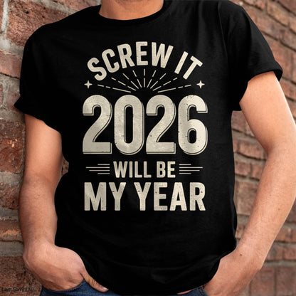 Screw It 2026 Will Be My Year - UNISEX T-SHIRT - TOBY00 (SKU2026-NEW-YEAR-02)