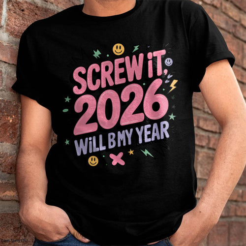 Screw It 2026 Will Be My Year - UNISEX T-SHIRT - TOBY00 (SKU2026-NEW-YEAR-07)