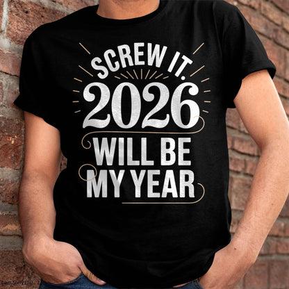Screw It 2026 Will Be My Year - UNISEX T-SHIRT - TOBY00 (SKU2026-NEW-YEAR-03)