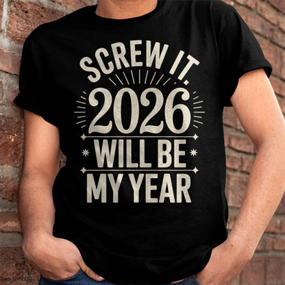 Screw It 2026 Will Be My Year - UNISEX T-SHIRT - TOBY00 (SKU2026-NEW-YEAR-01)