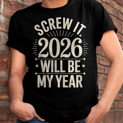 Screw It 2026 Will Be My Year - UNISEX T-SHIRT - TOBY00 (SKU2026-NEW-YEAR-01)