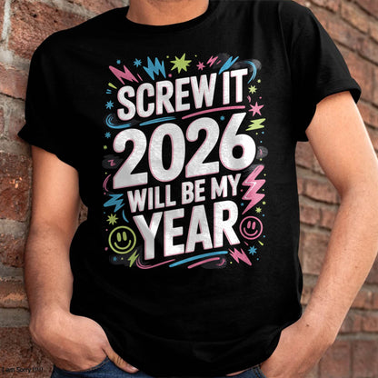 Screw It 2026 Will Be My Year - UNISEX T-SHIRT - TOBY00 (SKU2026-NEW-YEAR-08)