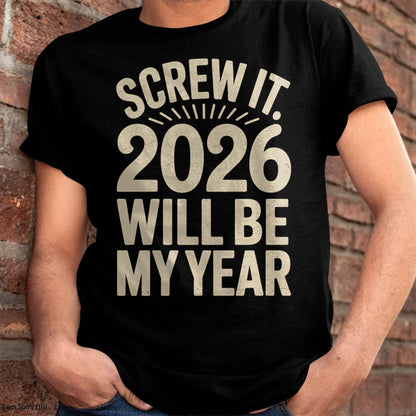 Screw It 2026 Will Be My Year - UNISEX T-SHIRT - TOBY00 (SKU2026-NEW-YEAR-04)