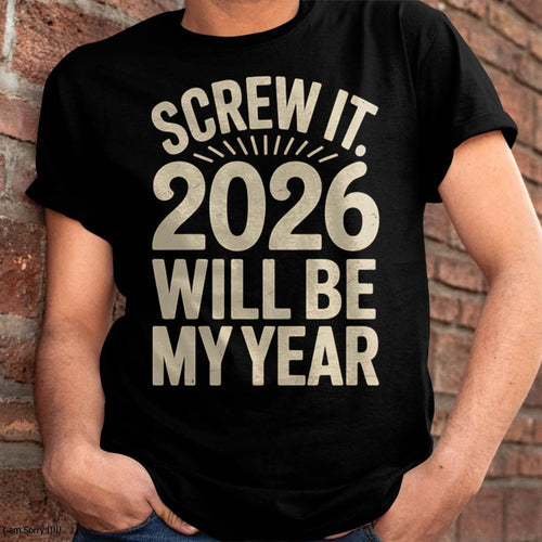 Screw It 2026 Will Be My Year - UNISEX T-SHIRT - TOBY00 (SKU2026-NEW-YEAR-04)
