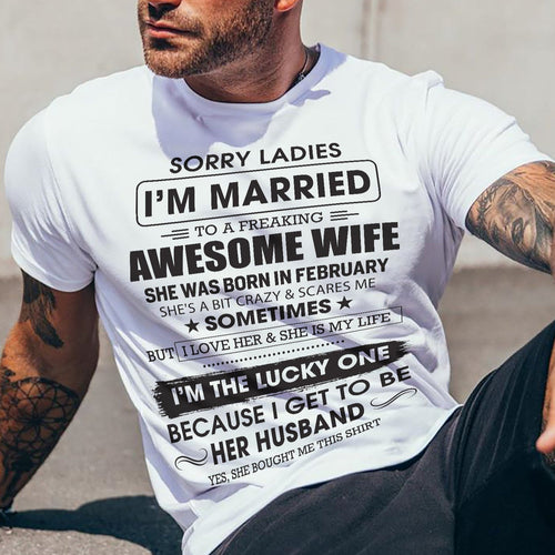 February - Sorry Ladies I'm Married To A Freaking Awesome Wife - Gift For Husband From Wife - TOBY02 (SKU06-45-02)