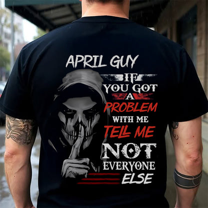 APRIL - IF YOU GOT A PROBLEM WITH ME - BIRTHDAY T-SHIRT FOR MEN - TOBY04 (SKU12-251-04)