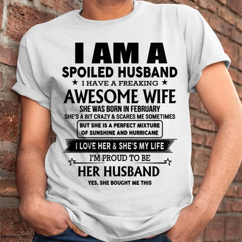 February - I Am A Spoiled Husband I Have A Freaking Awesome Wife - Gift For Husband From Wife - TOBY02 (SKU-HUS-TS-02)