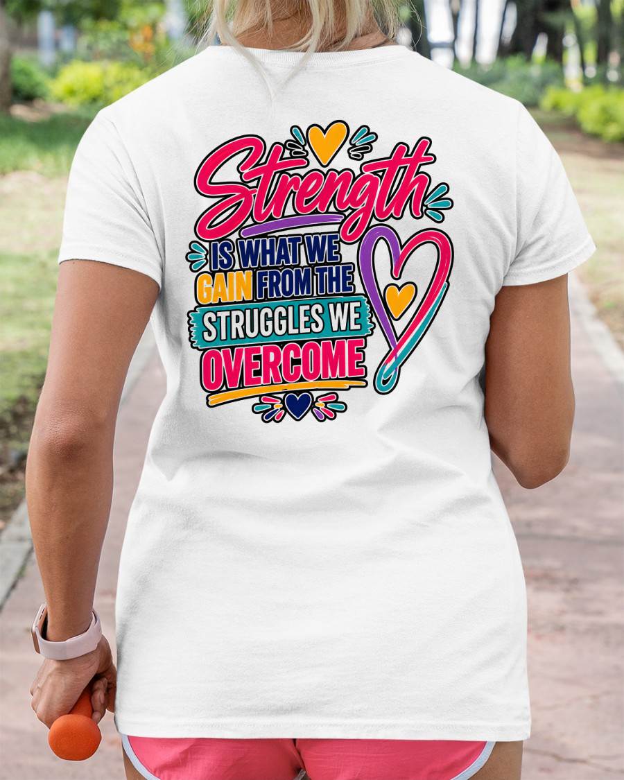 Strength Is What We Gain From The Struggles We Overcome Shirt - TOBY00  (SKU2608-24)