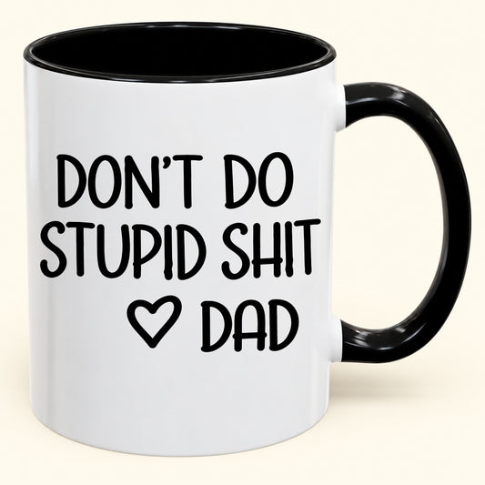 "DONT DO STUPID SHIT" - Gift Accent Coffee Mug From Dad - TOBY00 (SKU2610-689)