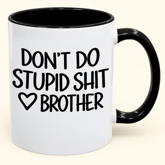 "DONT DO STUPID SHIT" - Gift Accent Coffee Mug From Brother - TOBY00 (SKU2610-968)