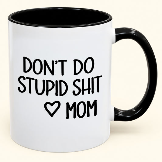 "DONT DO STUPID SHIT" - Gift Accent Coffee Mug From Mom - TOBY00 (SKU2610-690)