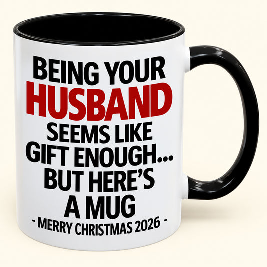 "I'm Your Husband Seen like Gift Enough..." - Funny Christmas 2026 - Gift Accent Coffee Mug From Husband - TOBY00 (SKU2610-574)