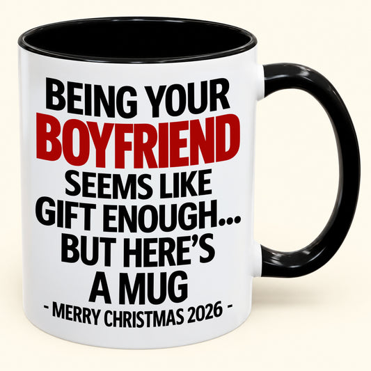 "Being Your Boyfrined Seen Like Gift Enough" - Funny Christmas 2026 - Gift Accent Coffee Mug From Boyfriend- TOBY00 (SKU2610-572)