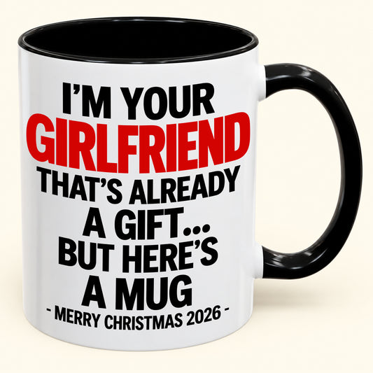 "I'm Your Girlfriend That's Already A Gift" - Funny Christmas 2026 - Gift Accent Coffee Mug From Girlfriend  - TOBY00 (SKU2610-571)