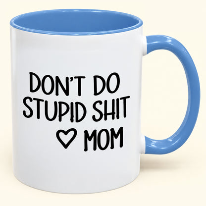 "DONT DO STUPID SHIT" - Gift Accent Coffee Mug From Mom - TOBY00 (SKU2610-690)