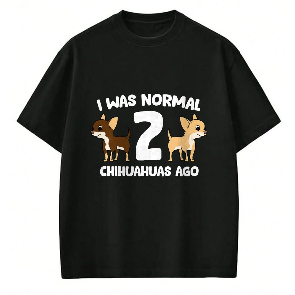 Dog Love Shirt, Dog Lover Gift T-Shirt/Hoodie/Sweatshirt HLT00 - I Was Normal 2 Chihuahuas Ago Love Chihuahua Dogs T-Shirt