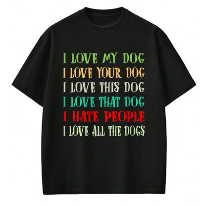 Dog Love Shirt, Dog Lover Gift T-Shirt/Hoodie/Sweatshirt HLT00 - Love My Dog Love Your Dog Love All The Dogs I Hate People T-Shirt