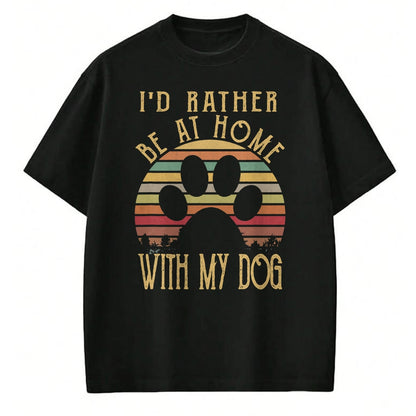 Dog Love Shirt, Dog Lover Gift T-Shirt/Hoodie/Sweatshirt HLT00 - I_d Rather Be At Home With My Dog Shirt Mom & Dog Parent T-Shirt