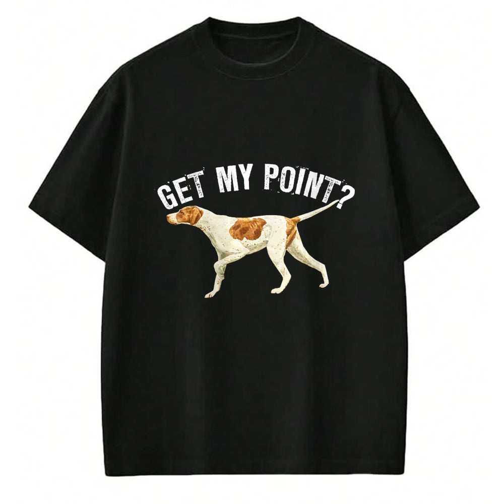 Dog Love Shirt, Dog Lover Gift T-Shirt/Hoodie/Sweatshirt HLT00 - Funny Pointer Dog Get My Point T-shirt Bird Dog Lover Gift T-Shirt