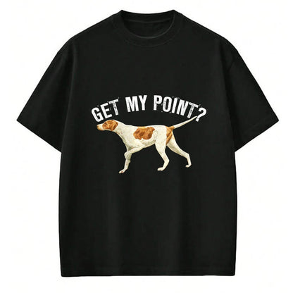 Dog Love Shirt, Dog Lover Gift T-Shirt/Hoodie/Sweatshirt HLT00 - Funny Pointer Dog Get My Point T-shirt Bird Dog Lover Gift T-Shirt