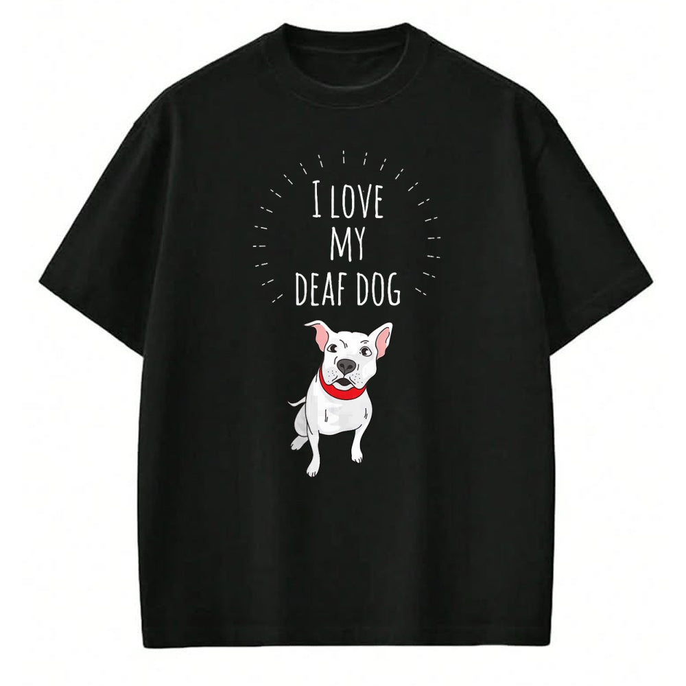 Dog Love Shirt, Dog Lover Gift T-Shirt/Hoodie/Sweatshirt HLT00 - I Love My Deaf Dog Cute T-Shirt For PitBull Lovers T-Shirt