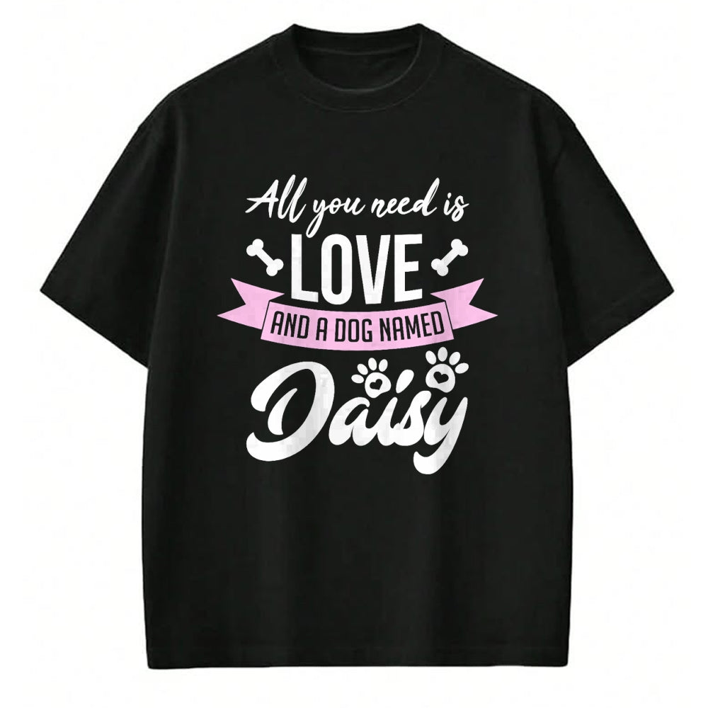 Dog Love Shirt, Dog Lover Gift T-Shirt/Hoodie/Sweatshirt HLT00 - All You Need Is Love And A Dog Named Daisy Owner T-Shirt