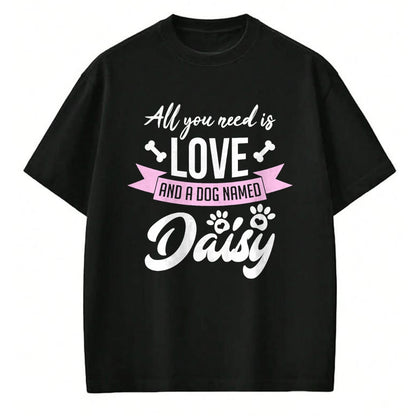 Dog Love Shirt, Dog Lover Gift T-Shirt/Hoodie/Sweatshirt HLT00 - All You Need Is Love And A Dog Named Daisy Owner T-Shirt