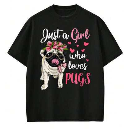 Dog Love Shirt, Dog Lover Gift T-Shirt/Hoodie/Sweatshirt HLT00 - Just a Girl who loves Pugs Funny Dog Mom Pug T-Shirt