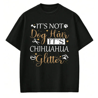 Dog Love Shirt, Dog Lover Gift T-Shirt/Hoodie/Sweatshirt HLT00 - Not Dog Hair Its Chihuahua Glitter Dog Owner Lover Dog Mom T-Shirt