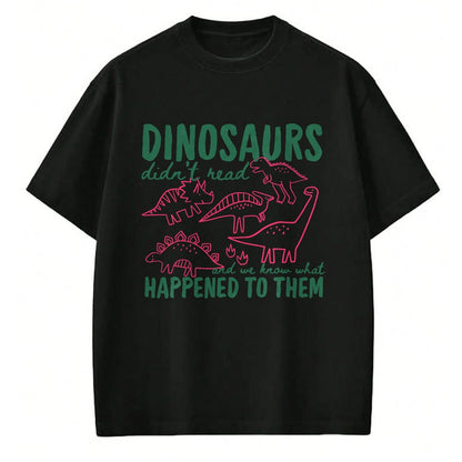 Best Dinosaur Lover Shirt, Funny Dinosaur UnisexT-Shirt/Hoodie/Sweatshirt HLT00 - Dinosaurs Didn_t Read We Know What Happened to Them T-Shirt