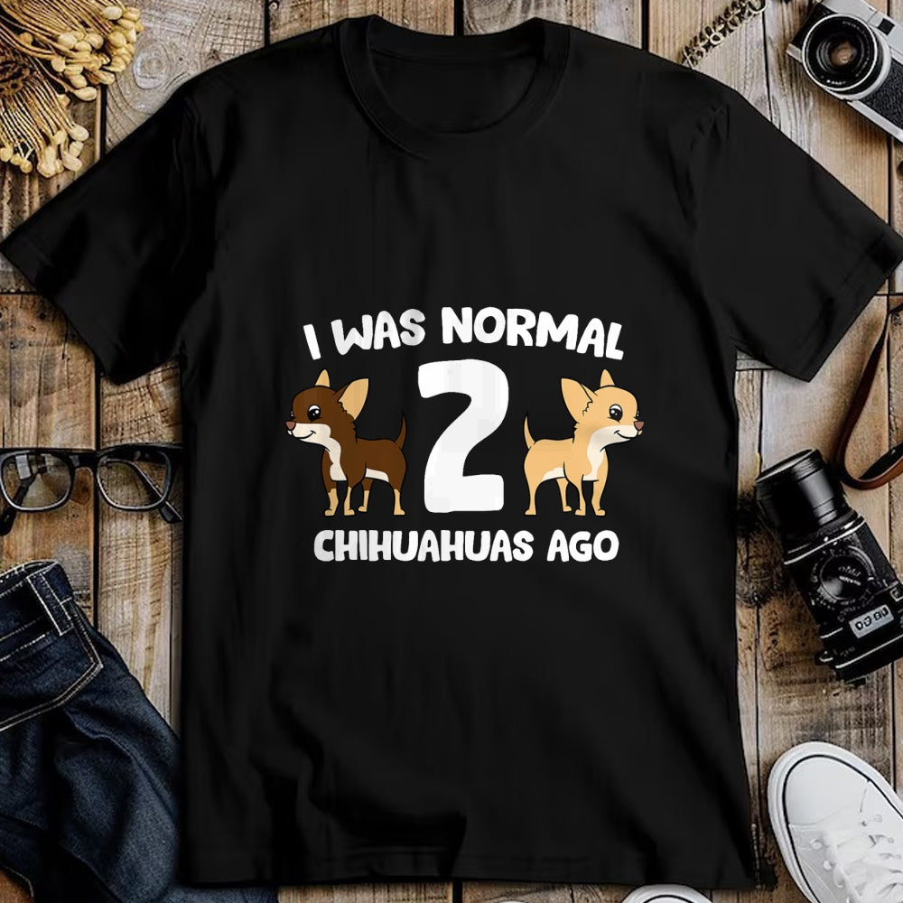 Dog Love Shirt, Dog Lover Gift T-Shirt/Hoodie/Sweatshirt HLT00 - I Was Normal 2 Chihuahuas Ago Love Chihuahua Dogs T-Shirt