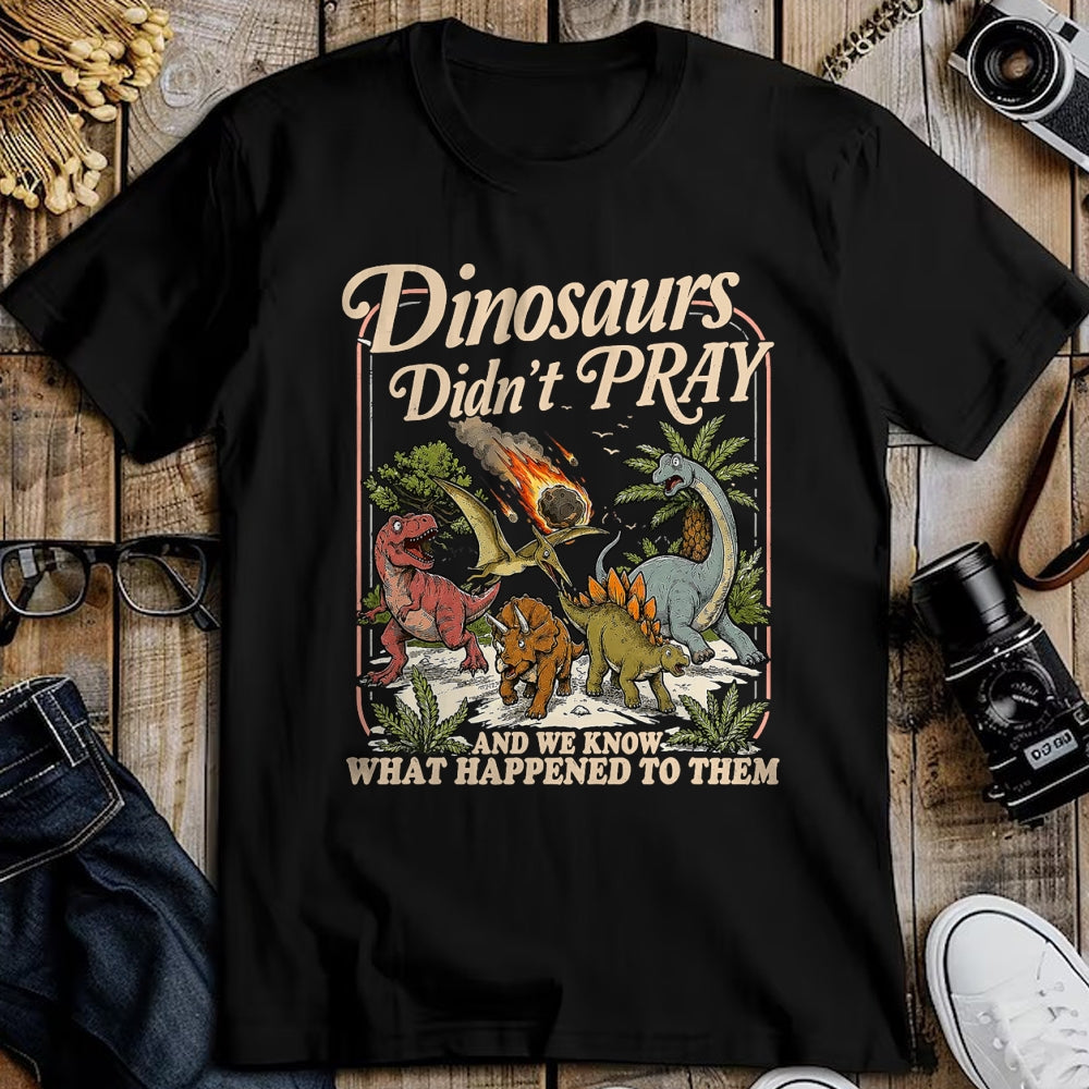 Best Dinosaur Lover Shirt, Funny Dinosaur UnisexT-Shirt/Hoodie/Sweatshirt HLT00 - Dinosaurs Didn_t Pray and we Know What Happened to Them T-Shirt