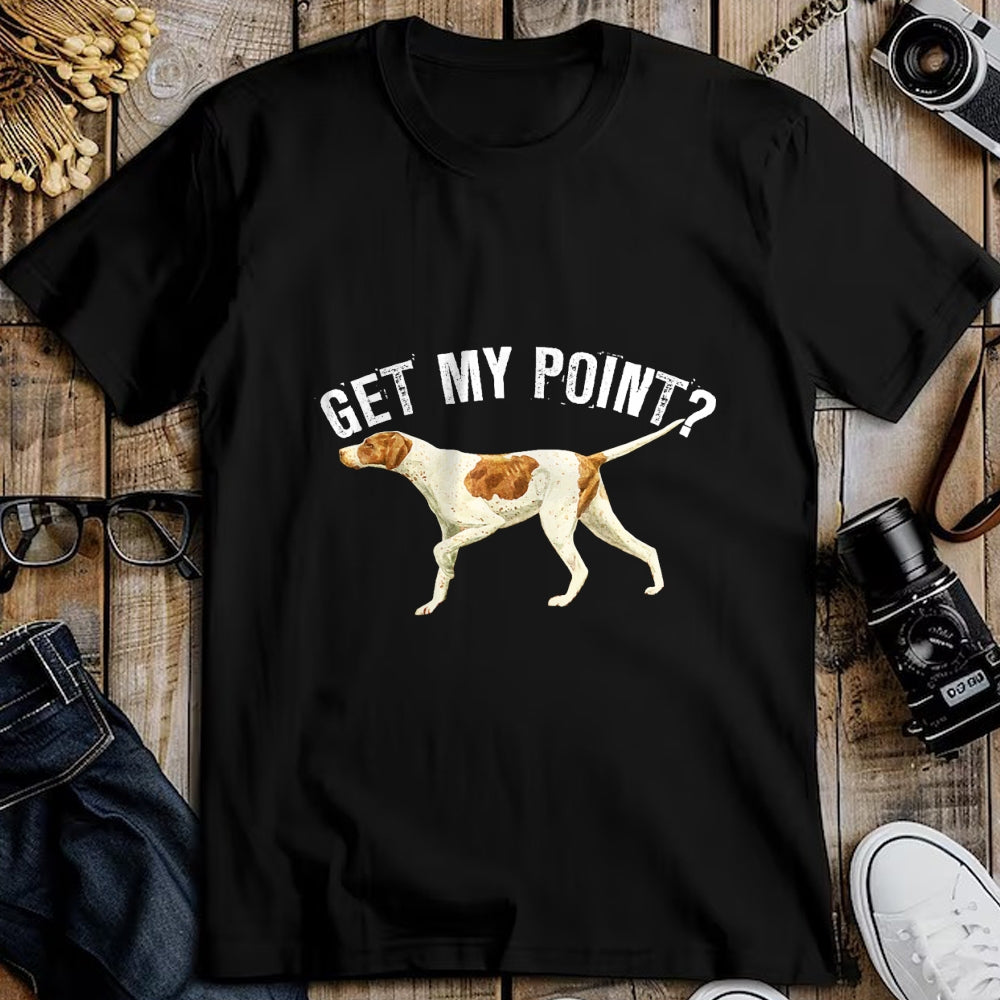Dog Love Shirt, Dog Lover Gift T-Shirt/Hoodie/Sweatshirt HLT00 - Funny Pointer Dog Get My Point T-shirt Bird Dog Lover Gift T-Shirt (1)