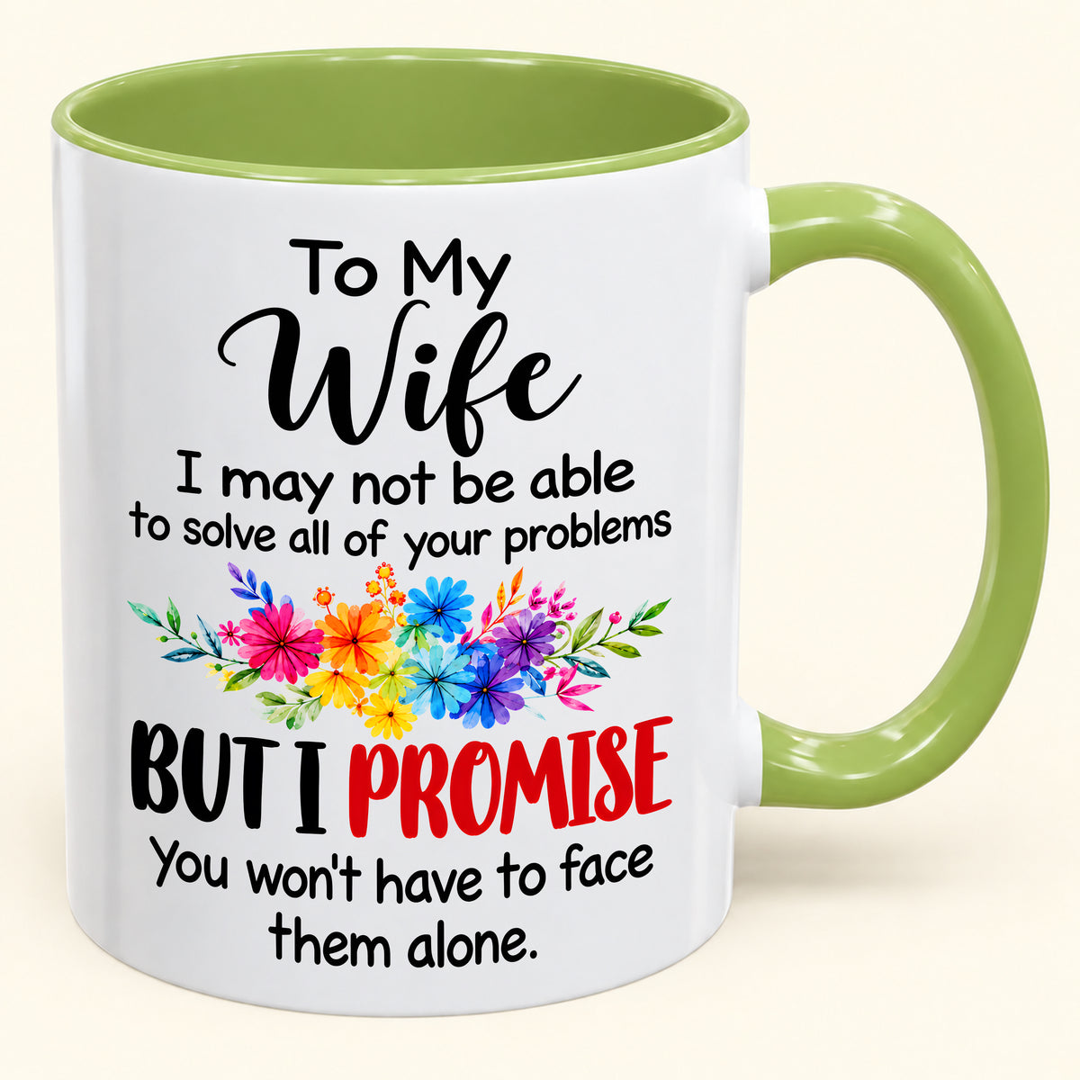 "To My Wife I May Not Be Able To Solve All Of Your Problems But I Promise" - Gift Accent Coffee Mug From Husband - TOBY00 (SKU2610-629)
