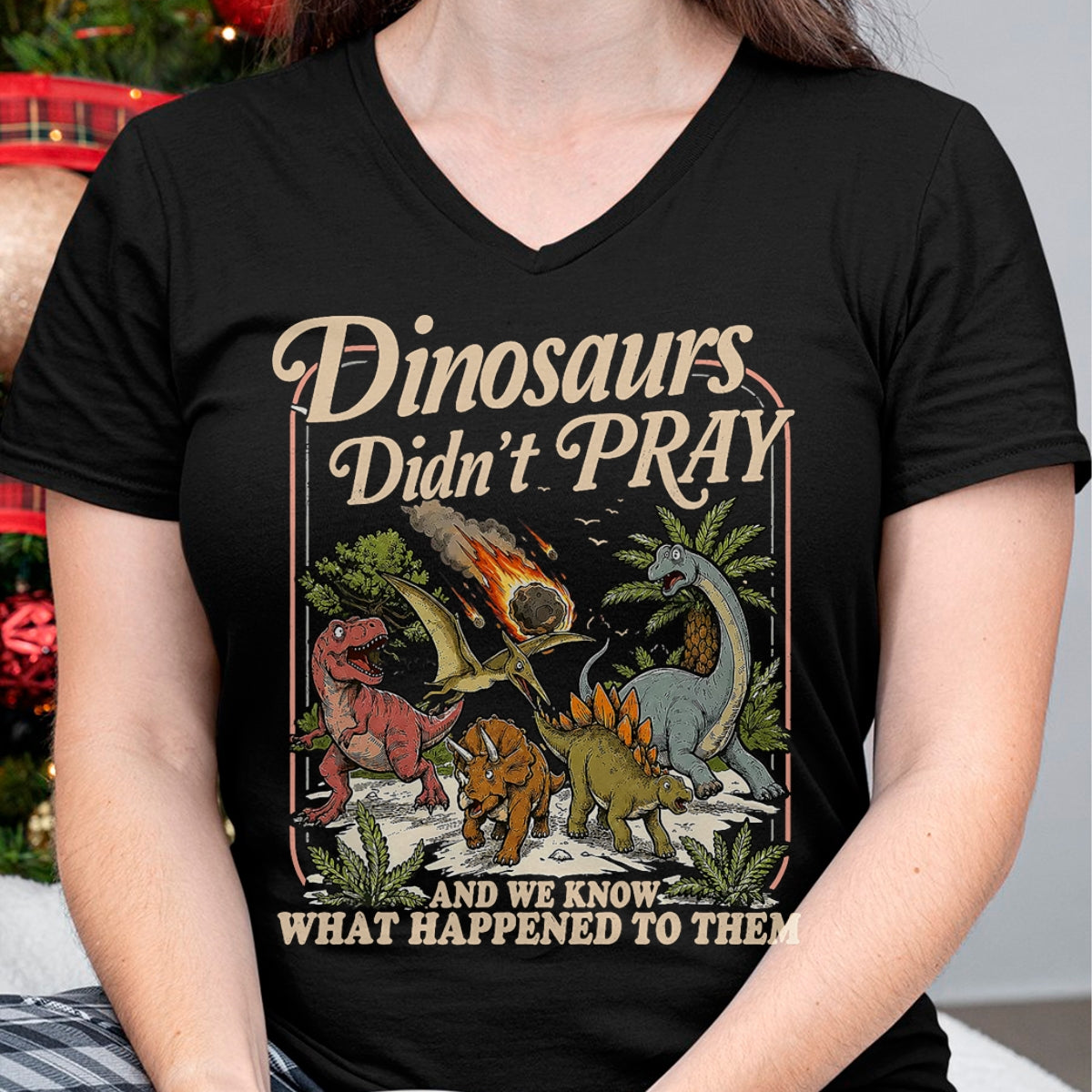 Best Dinosaur Lover Shirt, Funny Dinosaur UnisexT-Shirt/Hoodie/Sweatshirt HLT00 - Dinosaurs Didn_t Pray and we Know What Happened to Them T-Shirt
