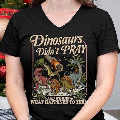 Best Dinosaur Lover Shirt, Funny Dinosaur UnisexT-Shirt/Hoodie/Sweatshirt HLT00 - Dinosaurs Didn_t Pray and we Know What Happened to Them T-Shirt