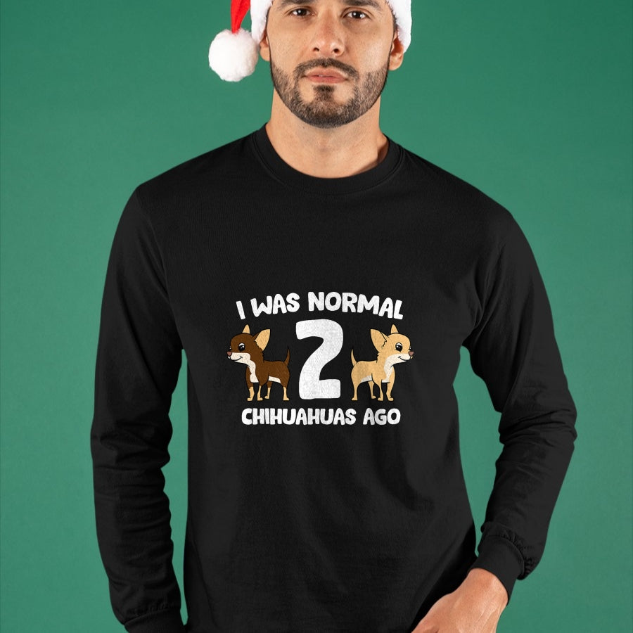 Dog Love Shirt, Dog Lover Gift T-Shirt/Hoodie/Sweatshirt HLT00 - I Was Normal 2 Chihuahuas Ago Love Chihuahua Dogs T-Shirt
