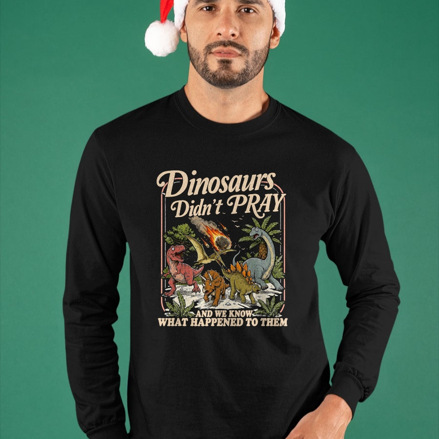 Best Dinosaur Lover Shirt, Funny Dinosaur UnisexT-Shirt/Hoodie/Sweatshirt HLT00 - Dinosaurs Didn_t Pray and we Know What Happened to Them T-Shirt