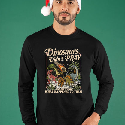 Best Dinosaur Lover Shirt, Funny Dinosaur UnisexT-Shirt/Hoodie/Sweatshirt HLT00 - Dinosaurs Didn_t Pray and we Know What Happened to Them T-Shirt