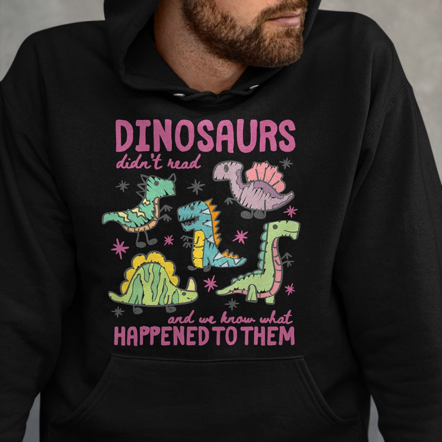 Best Dinosaur Lover Shirt, Funny Dinosaur UnisexT-Shirt/Hoodie/Sweatshirt HLT00 - Dinosaurs Didn’t Read Dino Teacher Book Lover Librarian T-Shirt