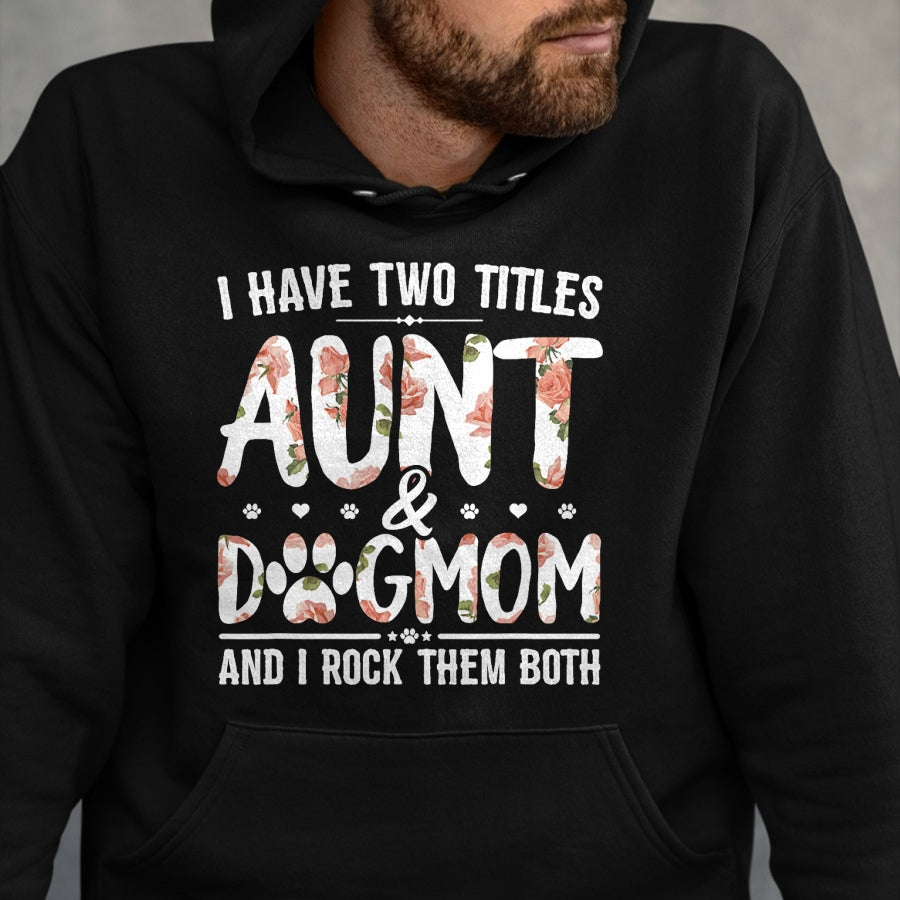 Dog Love Shirt, Dog Lover Gift T-Shirt/Hoodie/Sweatshirt HLT00 - I Have Two Titles Aunt And Dog Mom Flower Funny Dog Lover T-Shirt